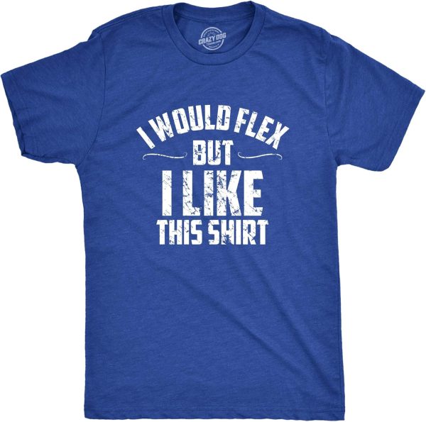 Mens I Would Flex But I Like This Shirt Funny Adult Working Out Gym Tee for Guys